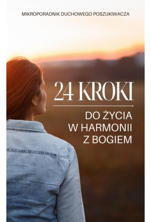 24 kroki do życia w harmonii z Bogiem. Mikroporadnik duchowego poszukiwacza