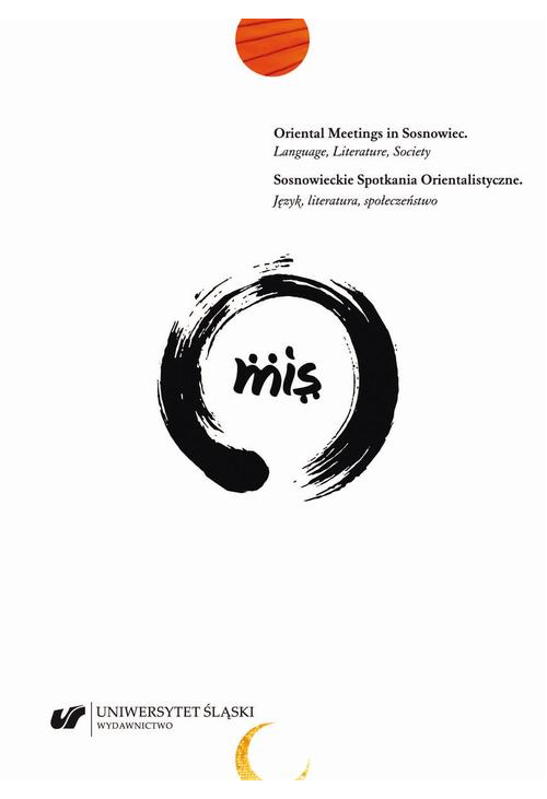 Oriental Meetings in Sosnowiec. Language, Literature, Society / Sosnowieckie Spotkania Orientalistyczne. Język, literatura, ...