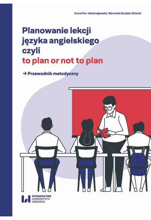 Planowanie lekcji języka angielskiego, czyli to plan or not to plan. Przewodnik metodyczny