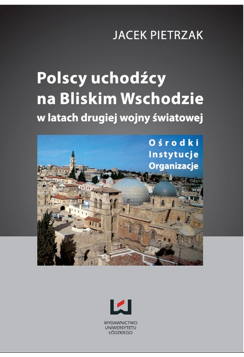 Polscy uchodźcy na Bliskim Wschodzie w latach II wojny światowej Ośrodki, instytucje, organizacje