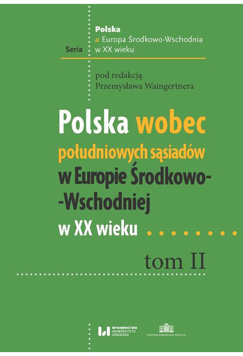 Polska wobec południowych sąsiadów w Europie Środkowo-Wschodniej w XX wieku. Tom II