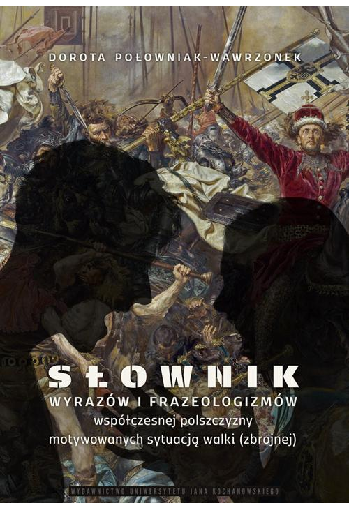 Słownik wyrazów i frazeologizmów współczesnej polszczyzny motywowanych sytuacją walki (zbrojnej)