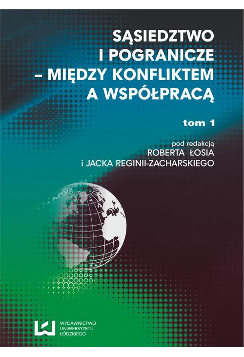 Sąsiedztwo i pogranicze - między konfliktem a współpracą. T. 1