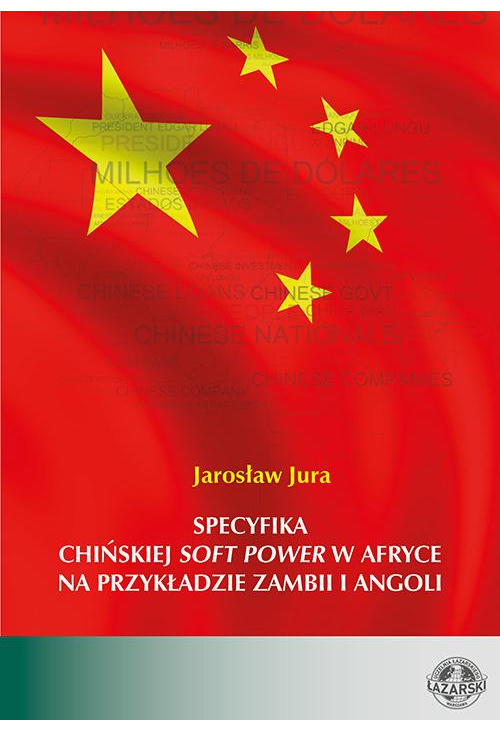 Specyfika chińskiej soft power w Afryce na przykładzie Zambii i Angoli. Operacjonalizacja pojęcia i analiza empiryczna na po...
