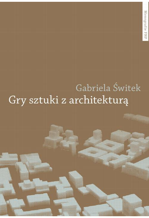 Gry sztuki z architekturą. Nowoczesne powinowactwa i współczesne integracje