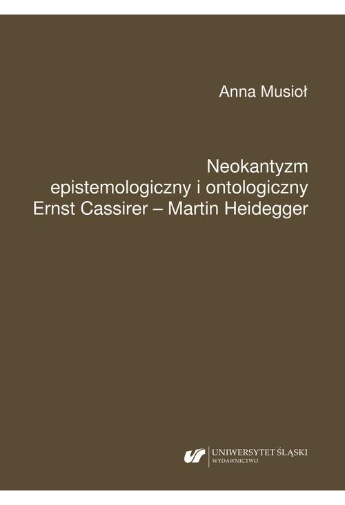 Neokantyzm epistemologiczny i ontologiczny. Ernst Cassirer – Martin Heidegger