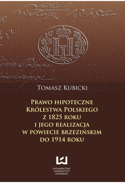 Prawo hipoteczne Królestwa Polskiego z 1825 roku i jego realizacja w powiecie brzezińskim do 1914 roku