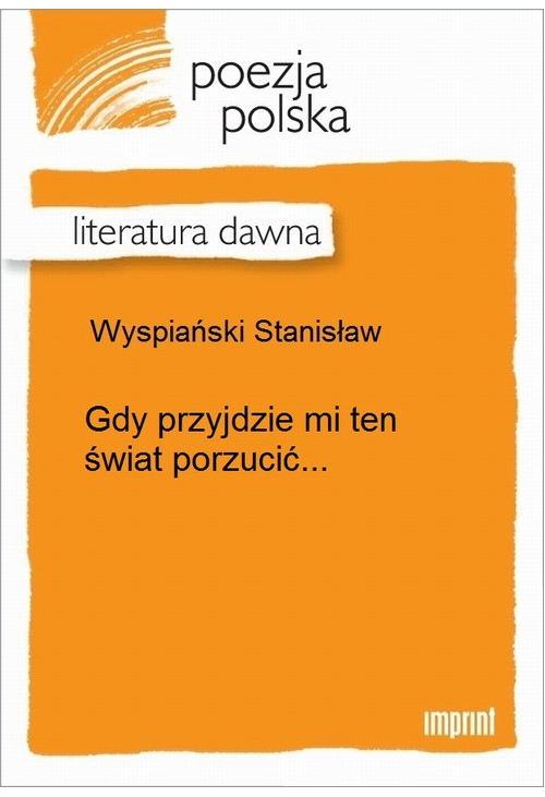 Gdy przyjdzie mi ten świat porzucić...