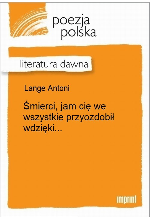 Śmierci, jam cię we wszystkie przyozdobił wdzięki...