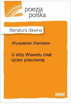 U stóp Wawelu miał ojciec...