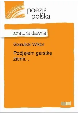 Podjąłem garstkę ziemi...