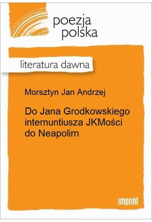 Do Jana Grodkowskiego internuntiusza JKMości do Neapolim