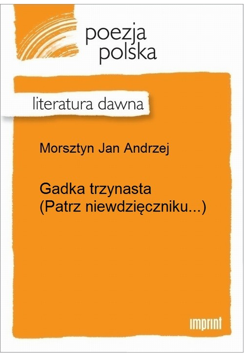 Gadka  trzynasta (Patrz niewdzięczniku...)