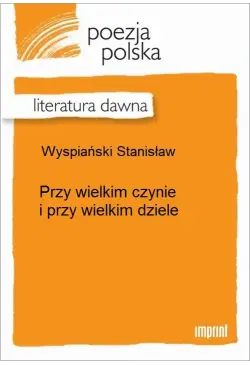 Przy wielkim czynie i przy...