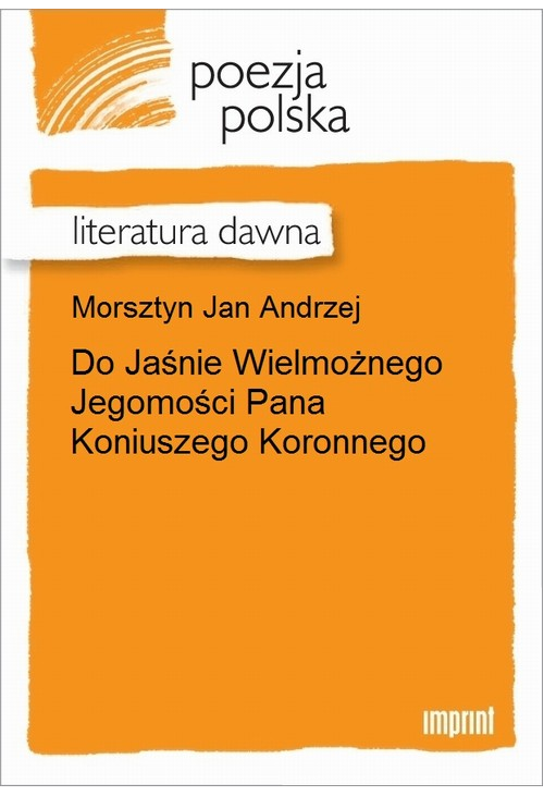 Do Jaśnie Wielmożnego Jegomości Pana Koniuszego Koronnego