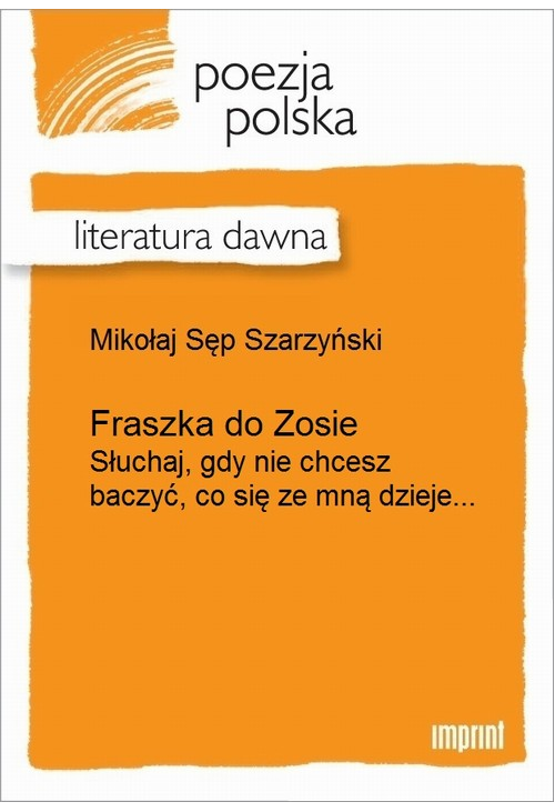 Fraszka do Zosie (Słuchaj, gdy nie chcesz baczyć, co się ze mną dzieje...)