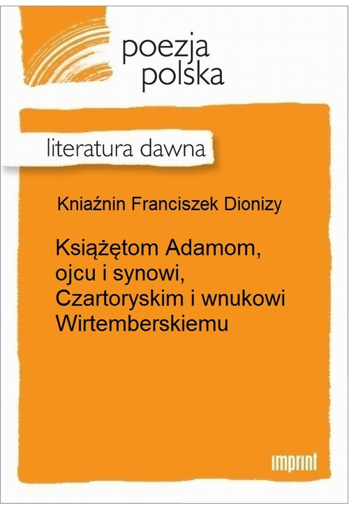 Książętom Adamom, ojcu i synowi, Czartoryskim i wnukowi Wirtemberskiemu