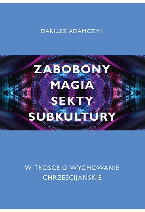 Zabobony, magia, sekty, subkultury. W trosce o wychowanie chrześcijańskie