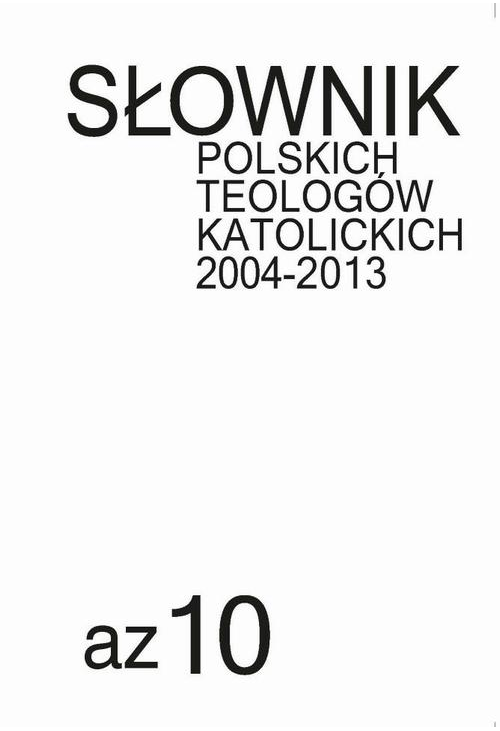 Słownik polskich teologów katolickich 2004-2013, t. 10