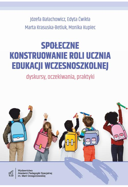 Społeczne konstruowanie roli ucznia edukacji wczesnoszkolnej - dyskursy, oczekiwania, praktyki