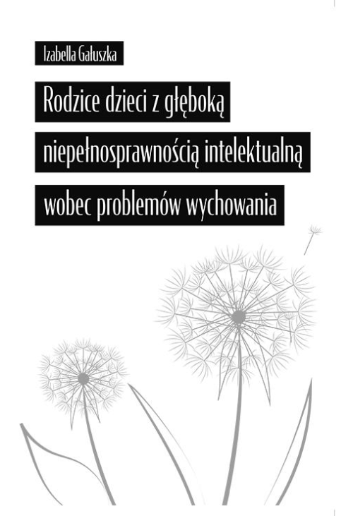 Rodzice dzieci z głęboką niepełnosprawnością intelektualną wobec problemów wychowania