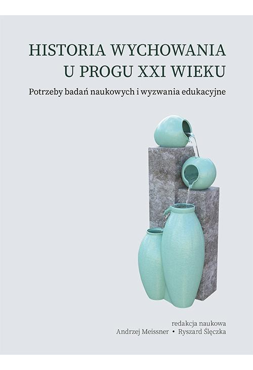 Historia wychowania u progu XXI wieku. Potrzeby badań naukowych i wyzwania edukacyjne