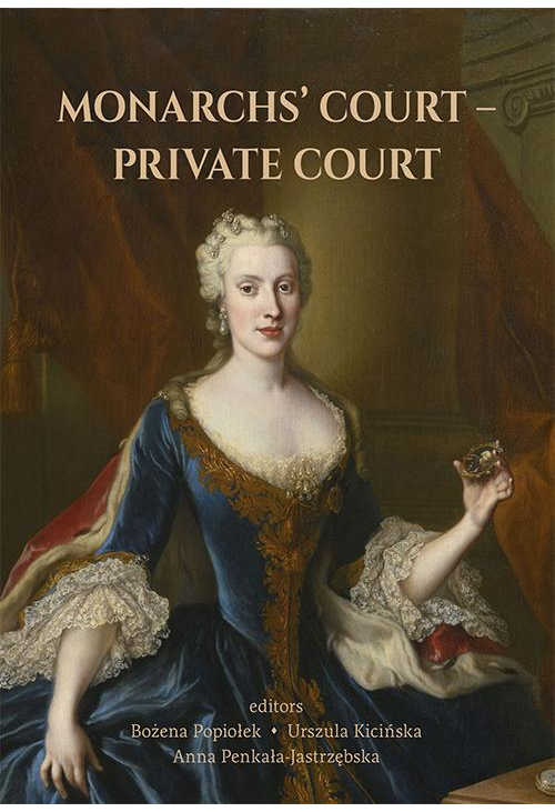 MONARCHS’ COURT – PRIVATE COURT. The Evolution of the Court Structure from the Middle Ages to the End of the 18th Century