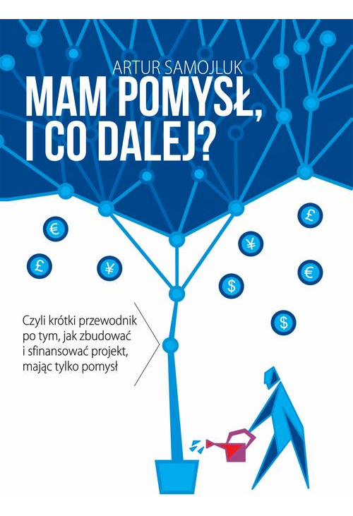 Mam pomysł i co dalej? Czyli krótki przewodnik po tym, jak zbudować i sfinansować projekt, mając tylko pomysł