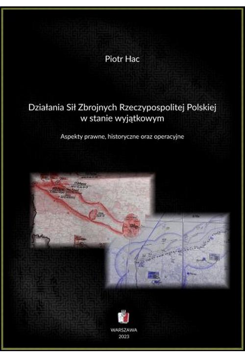 Działania Sił Zbrojnych Rzeczypospolitej Polskiej w stanie wyjątkowym. Aspekty prawne, historyczne oraz operacyjne
