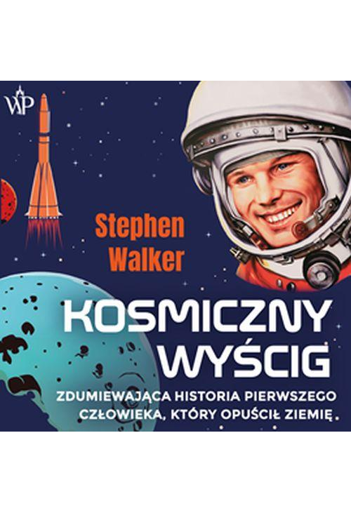 Kosmiczny wyścig. Zdumiewająca historia pierwszego człowieka, który opuścił Ziemię