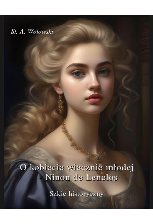 O kobiecie wiecznie młodej. Ninon de Lenclos. Szkic historyczny