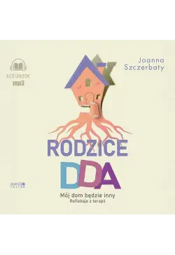Rodzice DDA. Mój dom będzie...