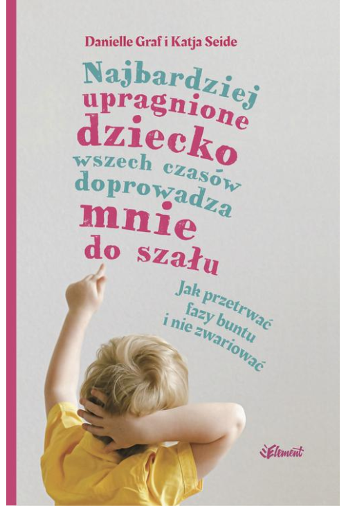 Najbardziej upragnione dziecko wszech czasów doprowadza mnie do szału – wiek 0-4. Jak przetrwać fazy buntu i nie zwariować...