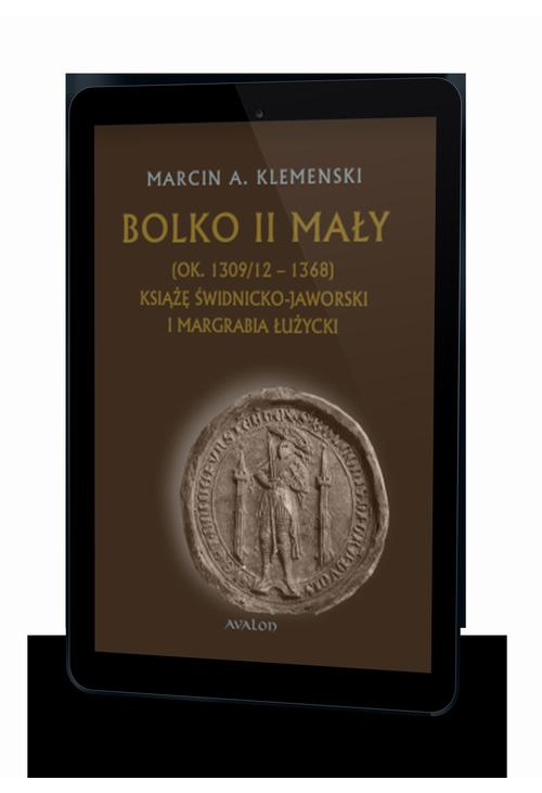 Bolko II Mały (ok. 1309/12-1368) Książę świdnicko-jaworski i margrabia łużycki
