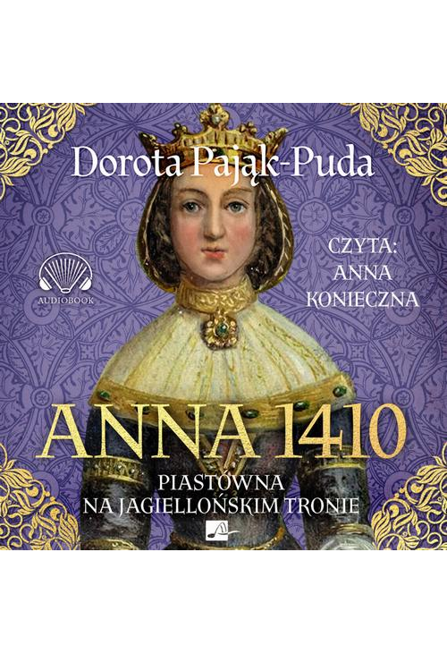 Anna 1410. Piastówna na jagiellońskim tronie