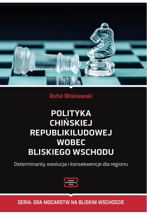 Polityka Chińskiej Republiki Ludowej wobec Bliskiego Wschodu Determinanty, ewolucja i konsekwencje dla regionu