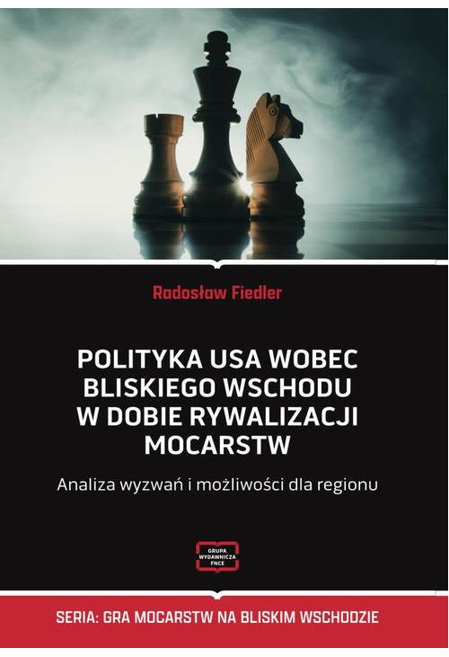 Polityka USA wobec Bliskiego Wschodu w dobie rywalizacji mocarstw Analiza wyzwań i możliwości dla regionu