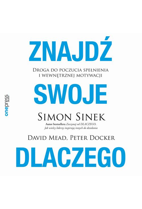 Znajdź swoje DLACZEGO. Droga do poczucia spełnienia i wewnętrznej motywacji