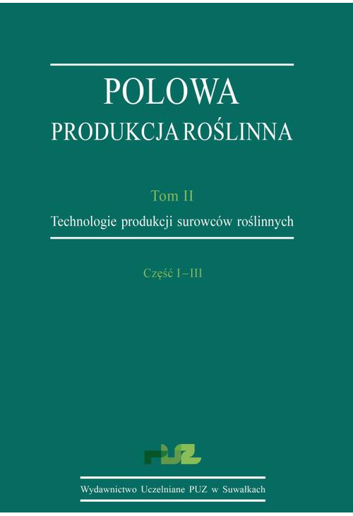 Polowa produkcja roślinna. T. 2. Technologie produkcji surowców roślinnych. Cz. I–III. Technologie uprawy roślin zbożowych. ...