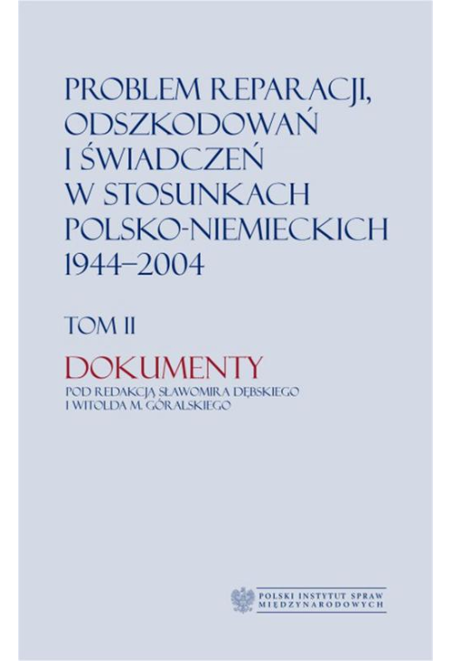 Problem reparacji, odszkodowań i świadczeń w stosunkach polsko-niemieckich 1944-2004, tom I: Studia, tom II: Dokumenty