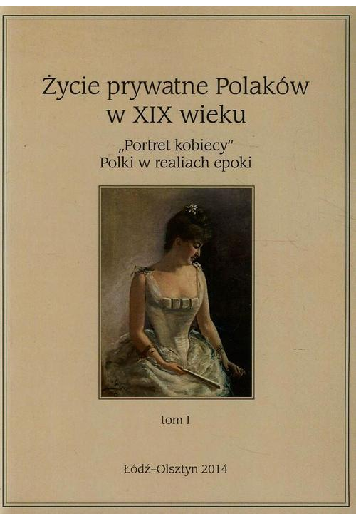 Życie prywatne Polaków w XIX wieku Tom 1