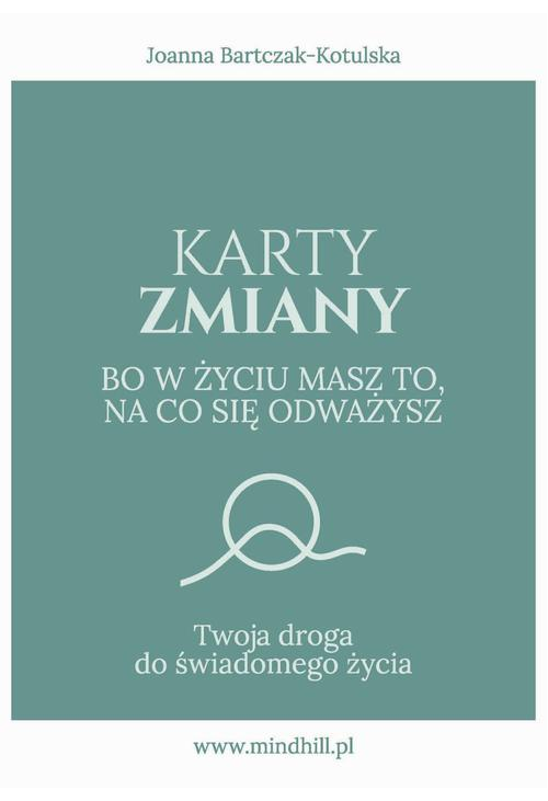 Karty Zmiany. Bo w życiu masz to, na co się odważysz. Twoja droga do świadomego życia.