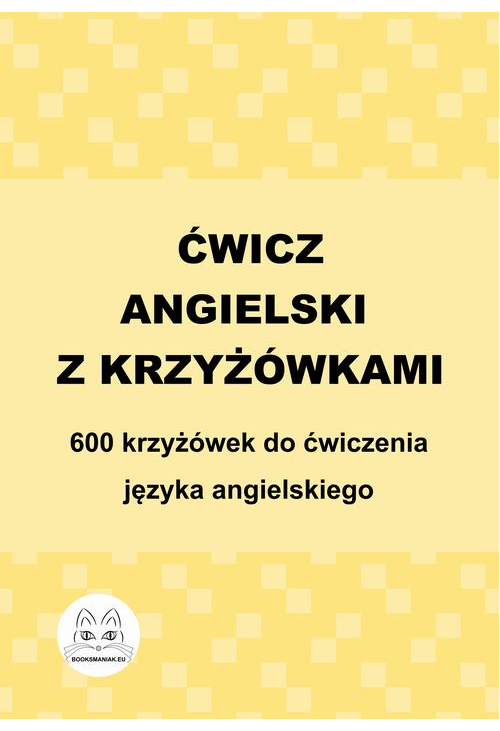 Ćwicz angielski z krzyżówkami. 600 krzyżówek do ćwiczenia języka angielskiego