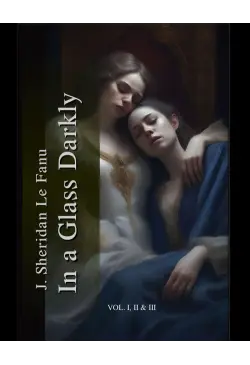 In a Glass Darkly. Volume 1-3