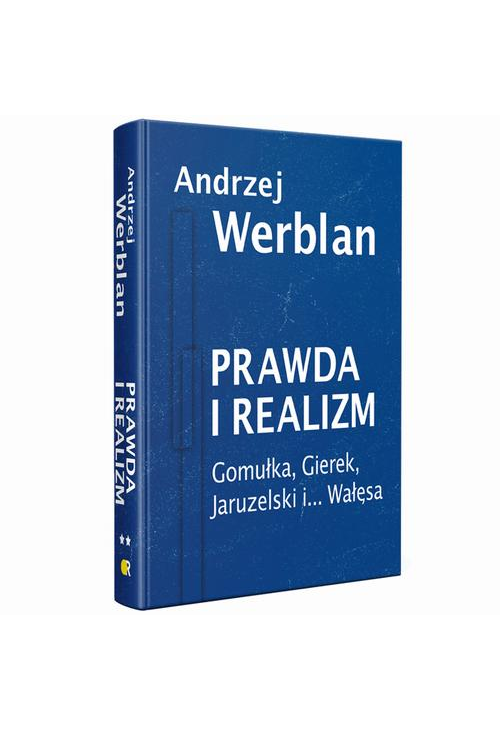 Prawda i realizm tom II Gomułka, Gierek, Jaruzelski i... Wałęsa