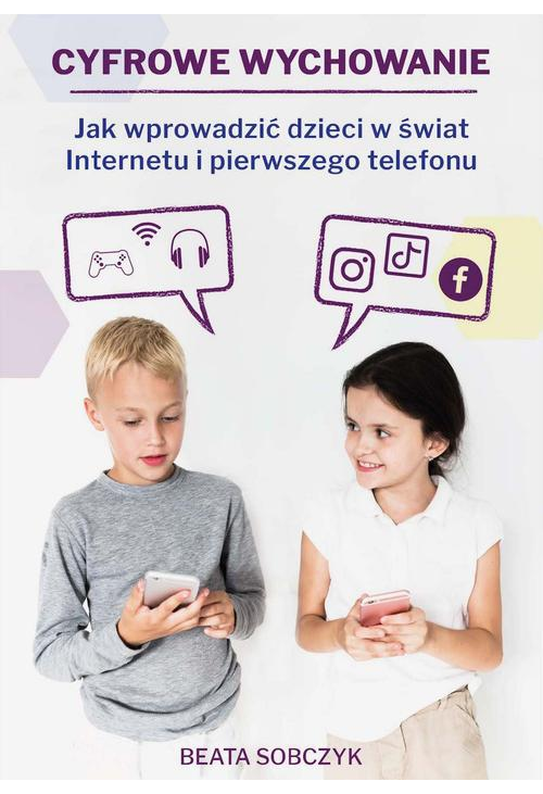 Cyfrowe wychowanie. Jak wprowadzić dzieci w świat pierwszego telefonu i Internetu