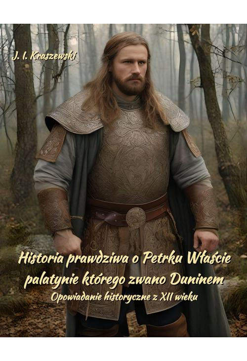 Historia prawdziwa o Petrku Właście palatynie, którego zwano Duninem. Opowiadanie historyczne z XII wieku