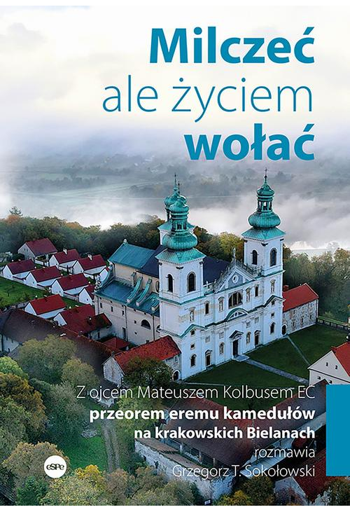 Milczeć, ale życiem wołać. Z ojcem Mateuszem Kolbusem EC, przeorem eremu kamedułów na krakowskich Bielanach, rozmawia Grzego...