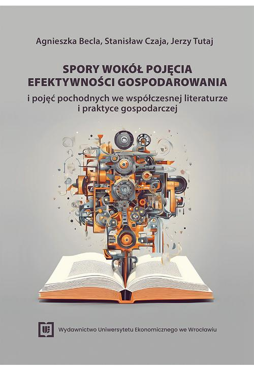 Spory wokół pojęcia efektywności gospodarowania i pojęć pochodnych we współczesnej literaturze i praktyce gospodarczej