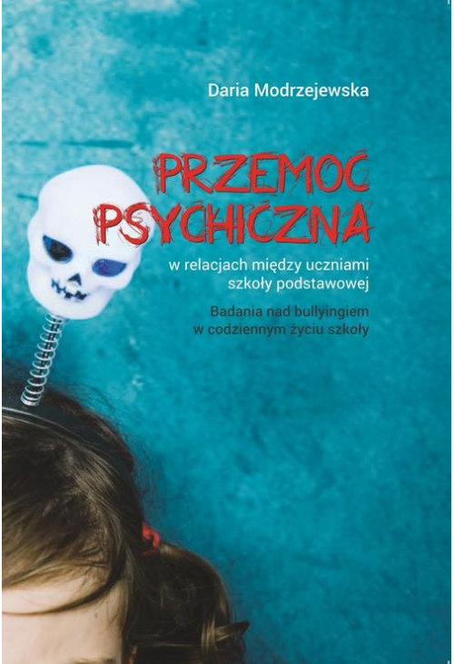 Przemoc psychiczna w relacjach między uczniami szkoły podstawowej. Badania nad bullyingiem w codziennym życiu szkoły